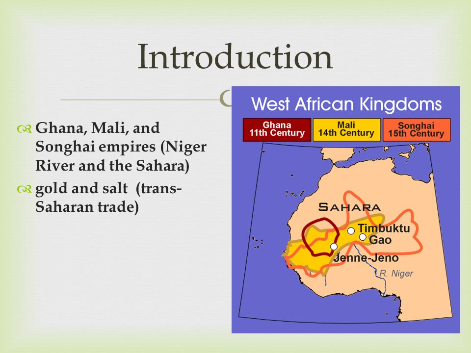 Introduction Ghana, Mali, and Songhai empires (Niger River and the Sahara) gold and salt (trans-Saharan trade)