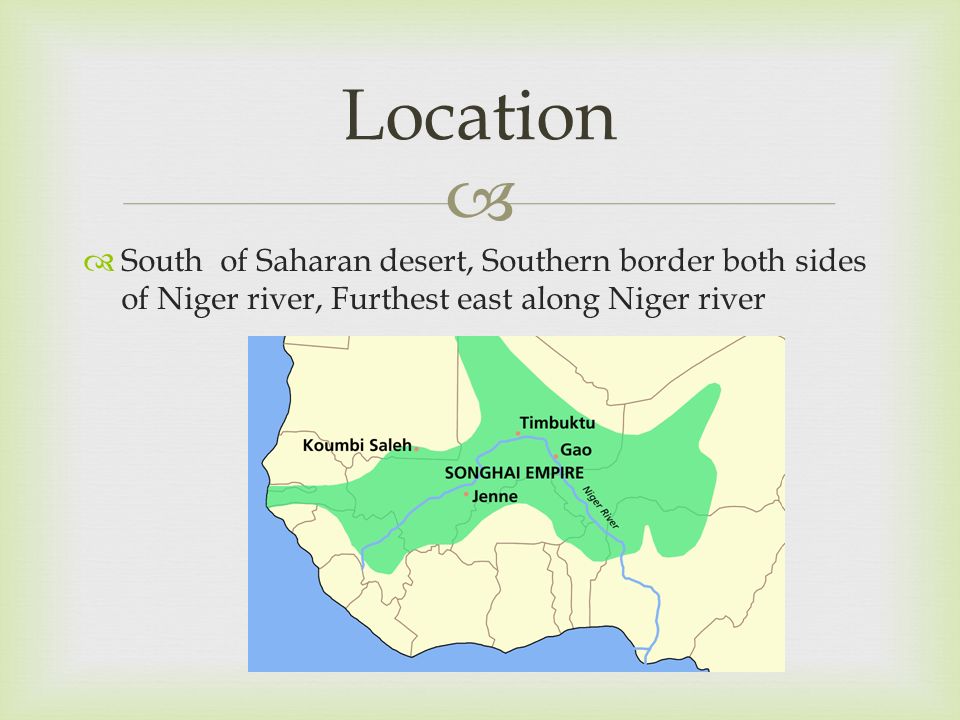 Location South of Saharan desert, Southern border both sides of Niger river, Furthest east along Niger river.