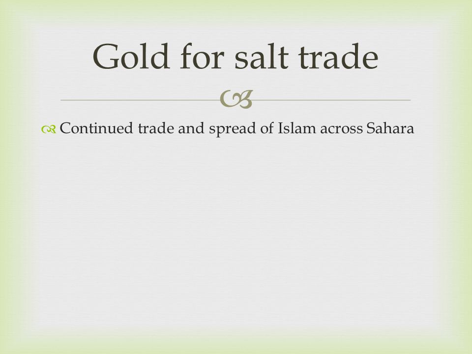 Gold for salt trade Continued trade and spread of Islam across Sahara