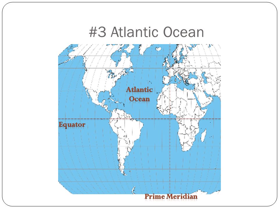 #3 Atlantic Ocean Atlantic Ocean Equator Prime Meridian