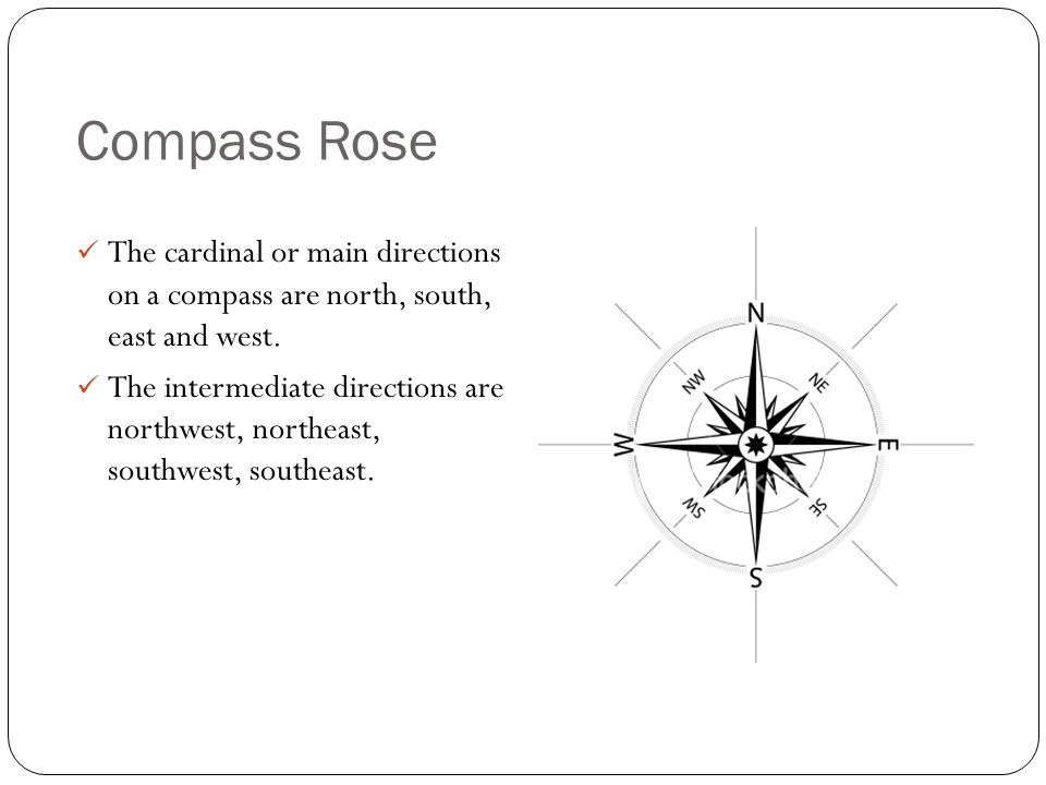Compass Rose The cardinal or main directions on a compass are north, south, east and west.