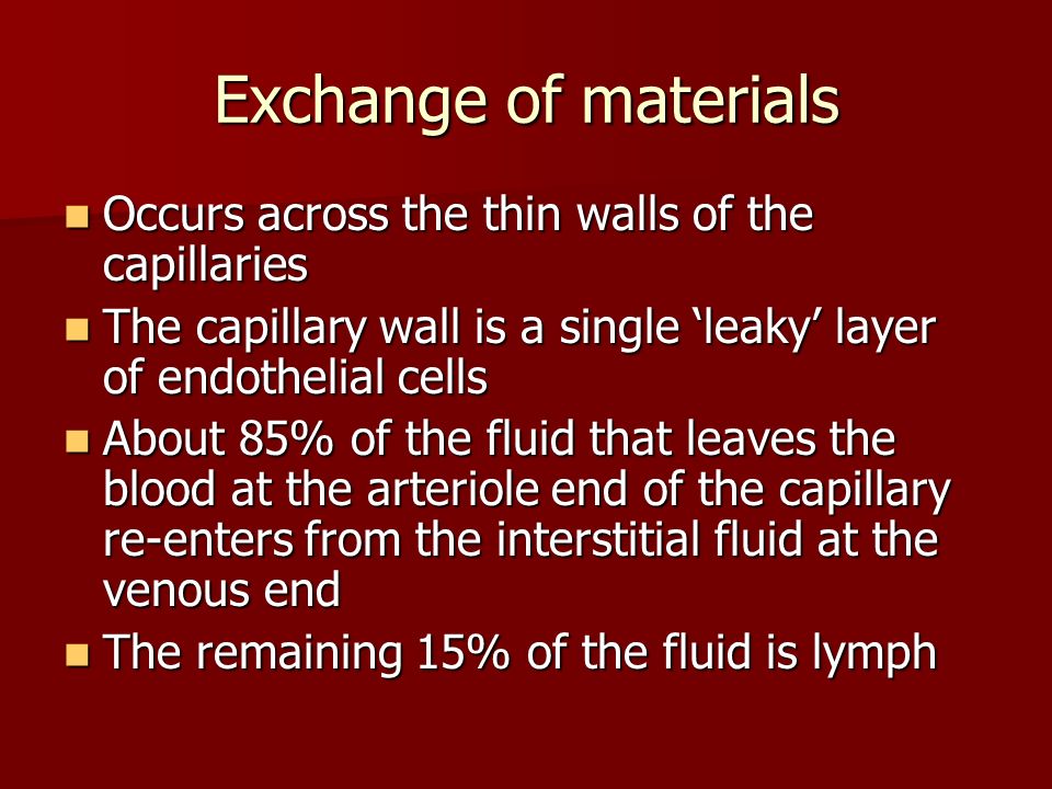 Exchange of materials Occurs across the thin walls of the capillaries