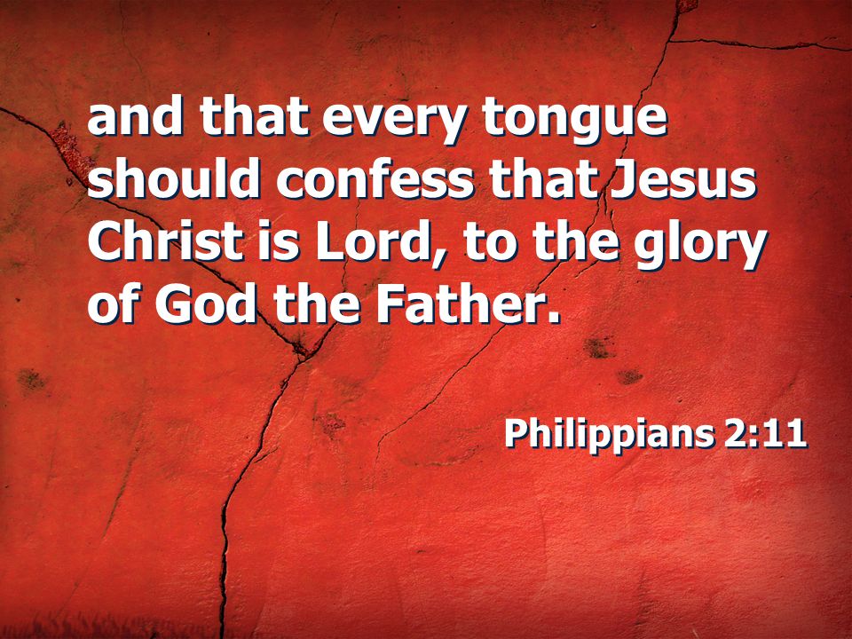 and that every tongue should confess that Jesus Christ is Lord, to the glory of God the Father.