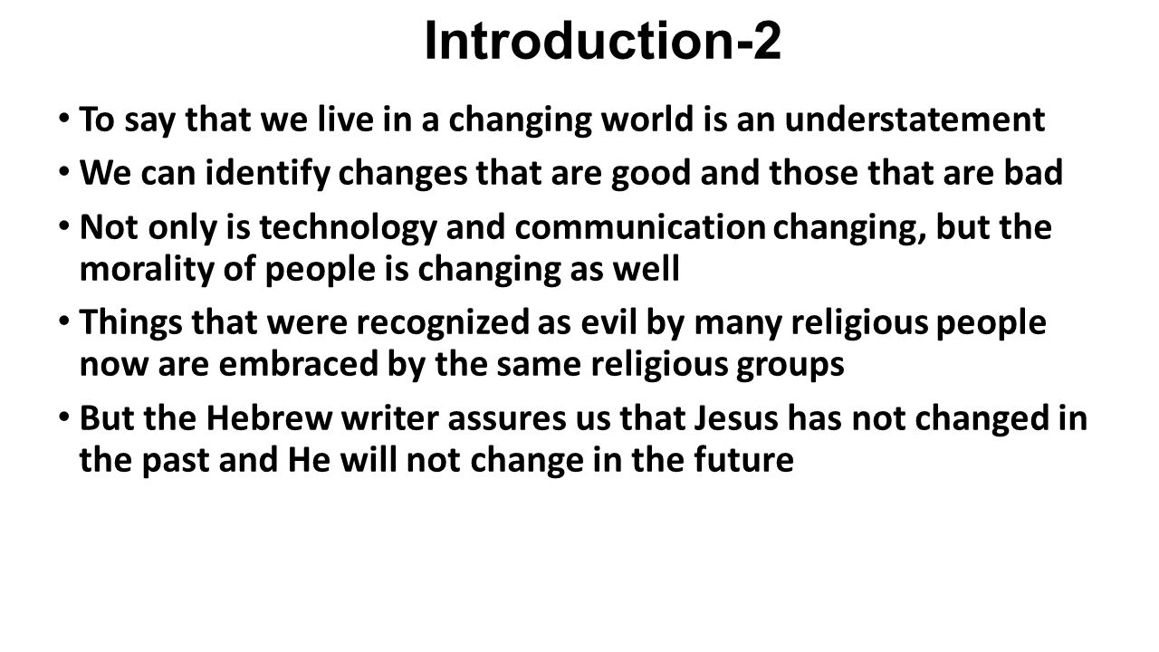 Introduction-2 To say that we live in a changing world is an understatement. We can identify changes that are good and those that are bad.