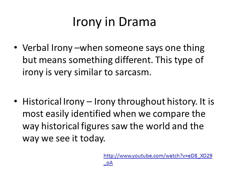 Irony in Drama Verbal Irony –when someone says one thing but means something different. This type of irony is very similar to sarcasm.
