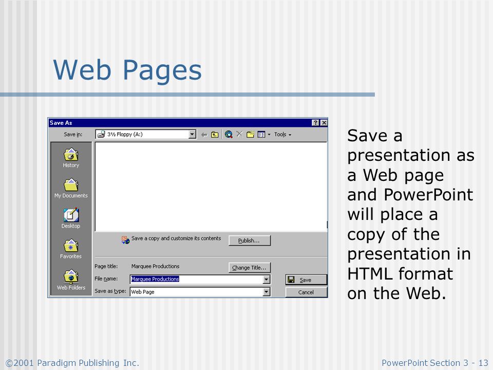 Web Pages Save a presentation as a Web page and PowerPoint will place a copy of the presentation in HTML format on the Web.