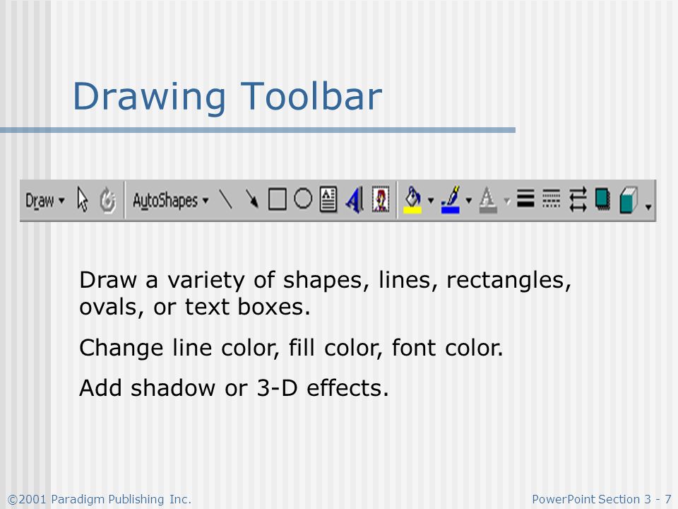 Drawing Toolbar Draw a variety of shapes, lines, rectangles, ovals, or text boxes. Change line color, fill color, font color.