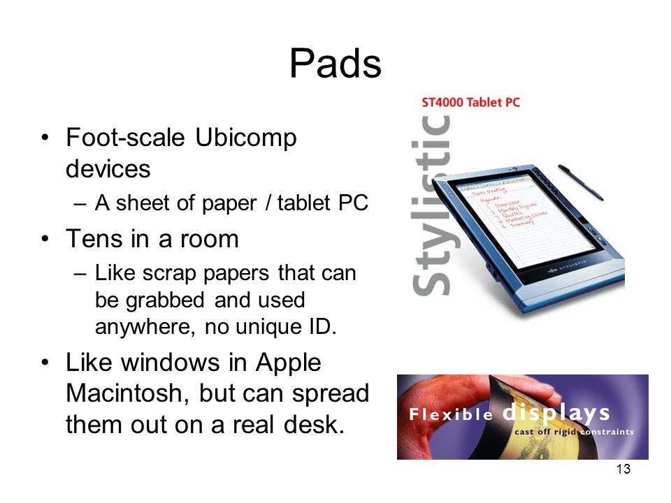Pads Foot-scale Ubicomp devices Tens in a room