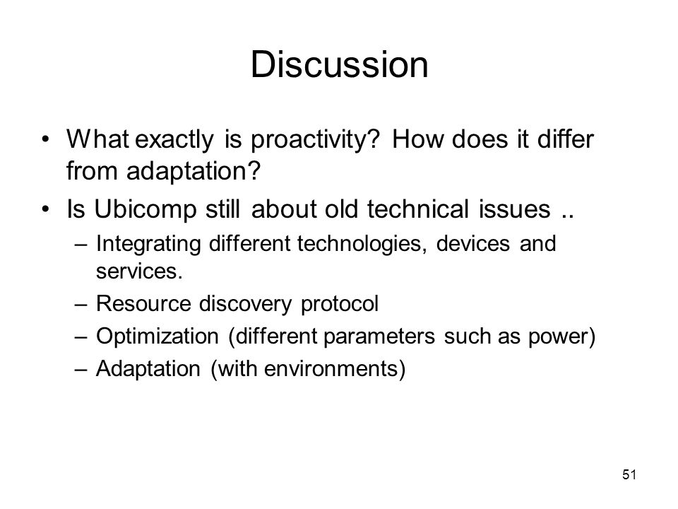Discussion What exactly is proactivity How does it differ from adaptation Is Ubicomp still about old technical issues ..