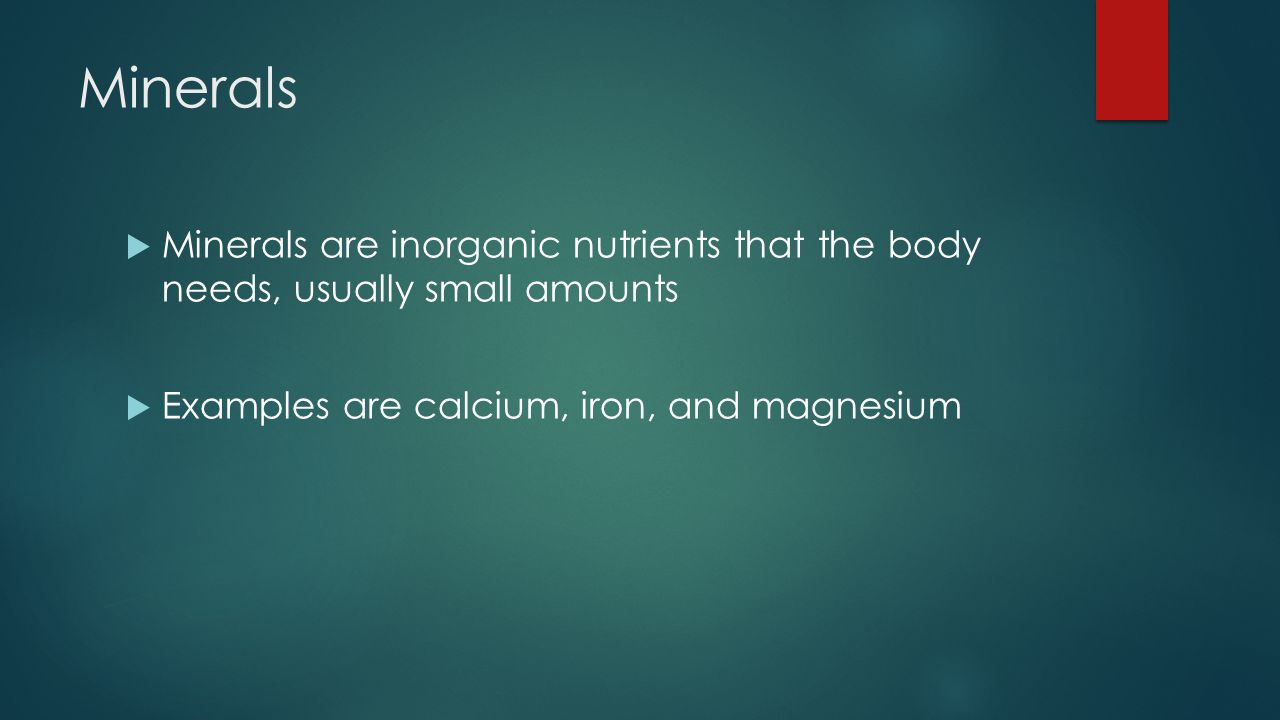 Minerals Minerals are inorganic nutrients that the body needs, usually small amounts.