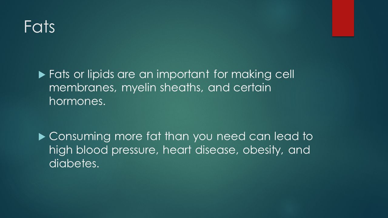 Fats Fats or lipids are an important for making cell membranes, myelin sheaths, and certain hormones.