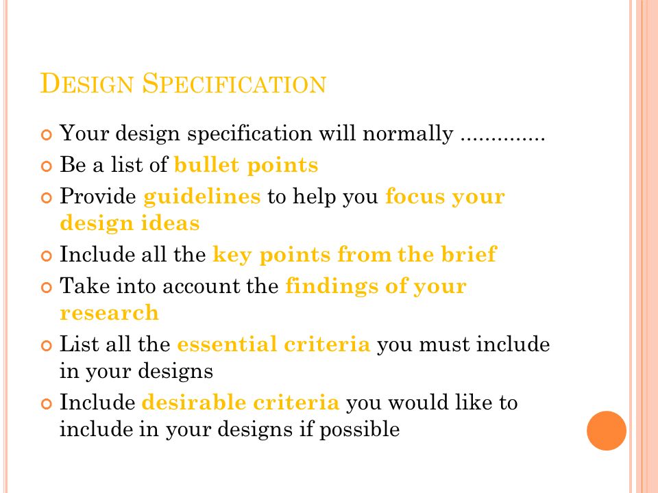 Design Specification Your design specification will normally Be a list of bullet points.