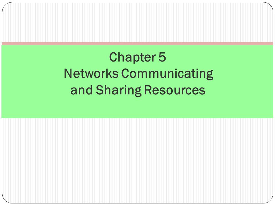 Chapter 5 Networks Communicating and Sharing Resources