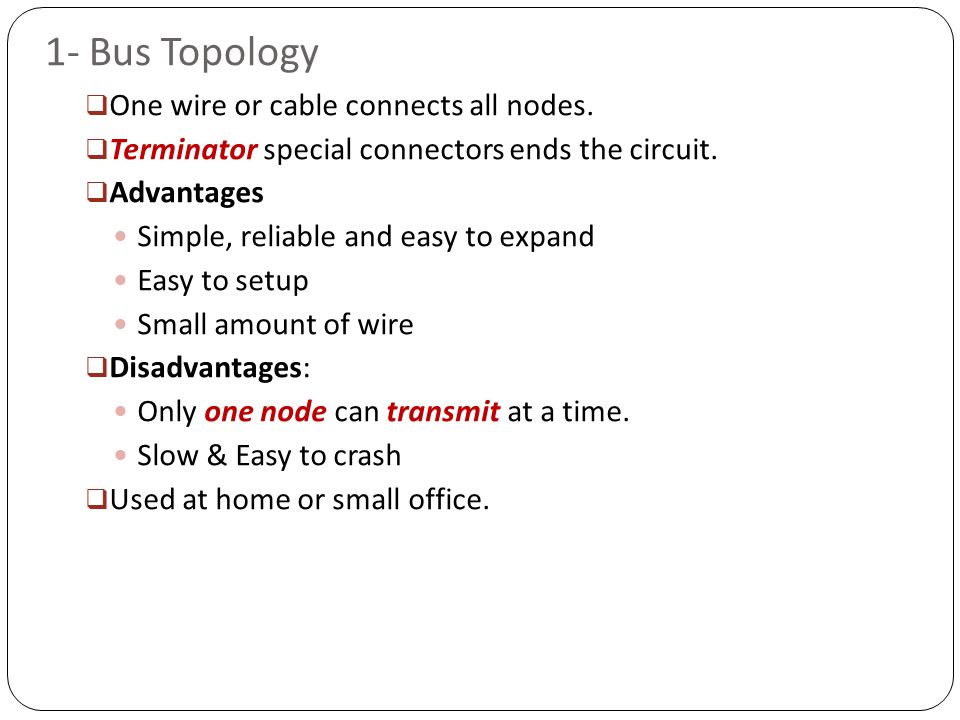 1- Bus Topology One wire or cable connects all nodes.
