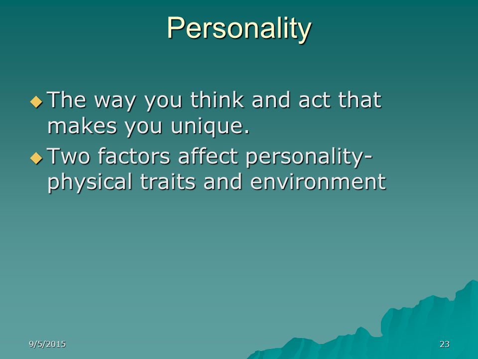Personality The way you think and act that makes you unique.
