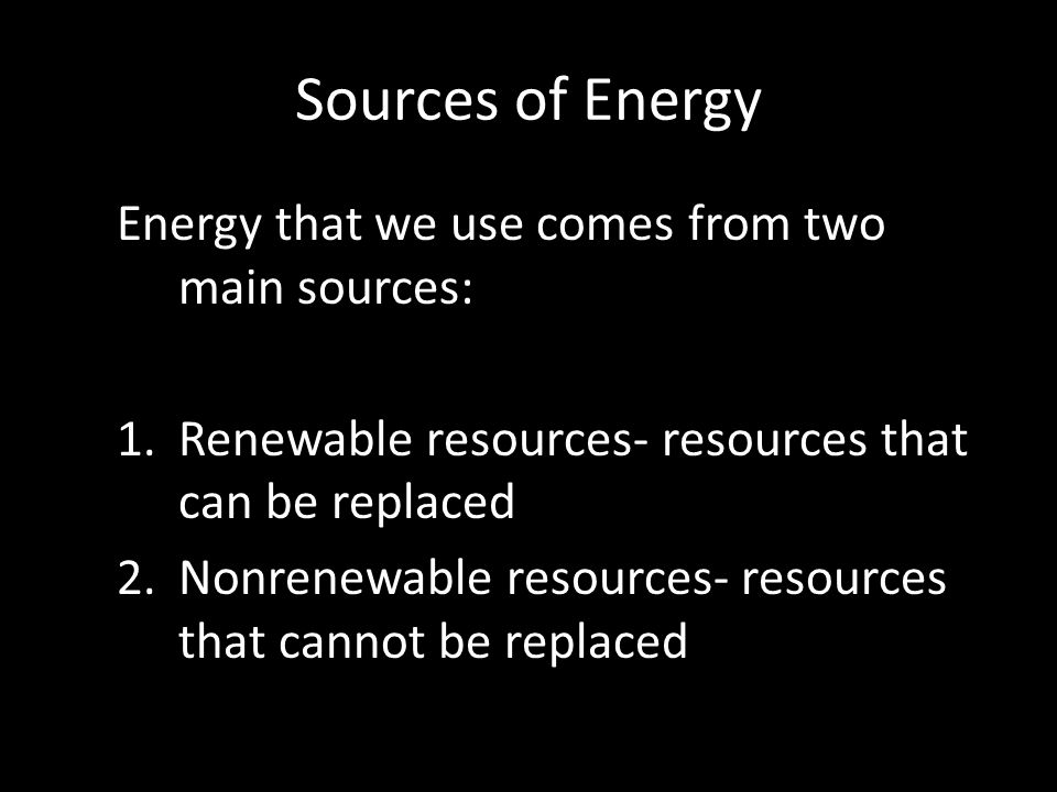 Sources of Energy Energy that we use comes from two main sources: