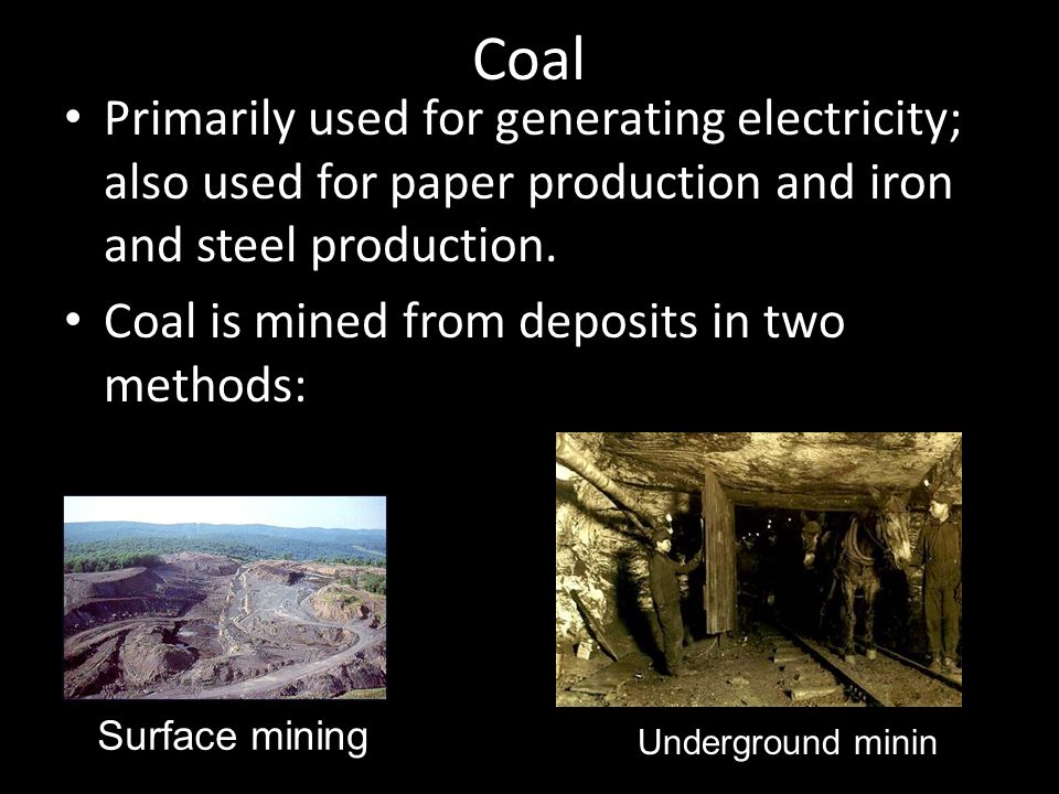 Coal Primarily used for generating electricity; also used for paper production and iron and steel production.