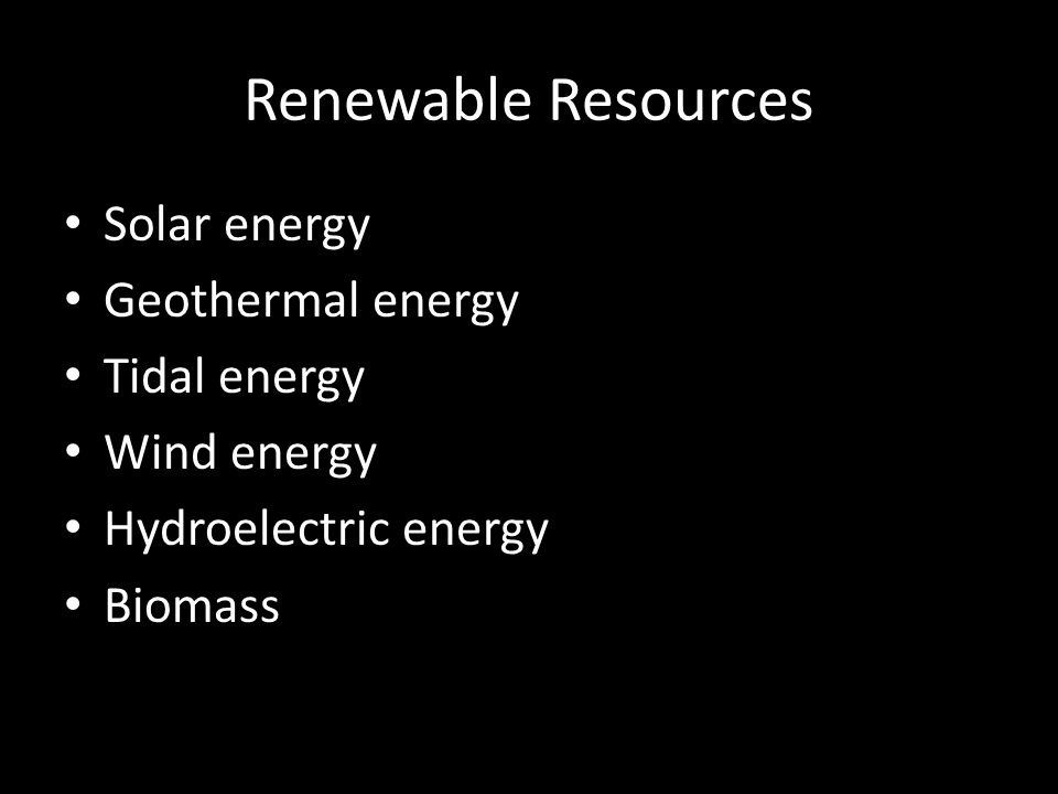 Renewable Resources Solar energy Geothermal energy Tidal energy