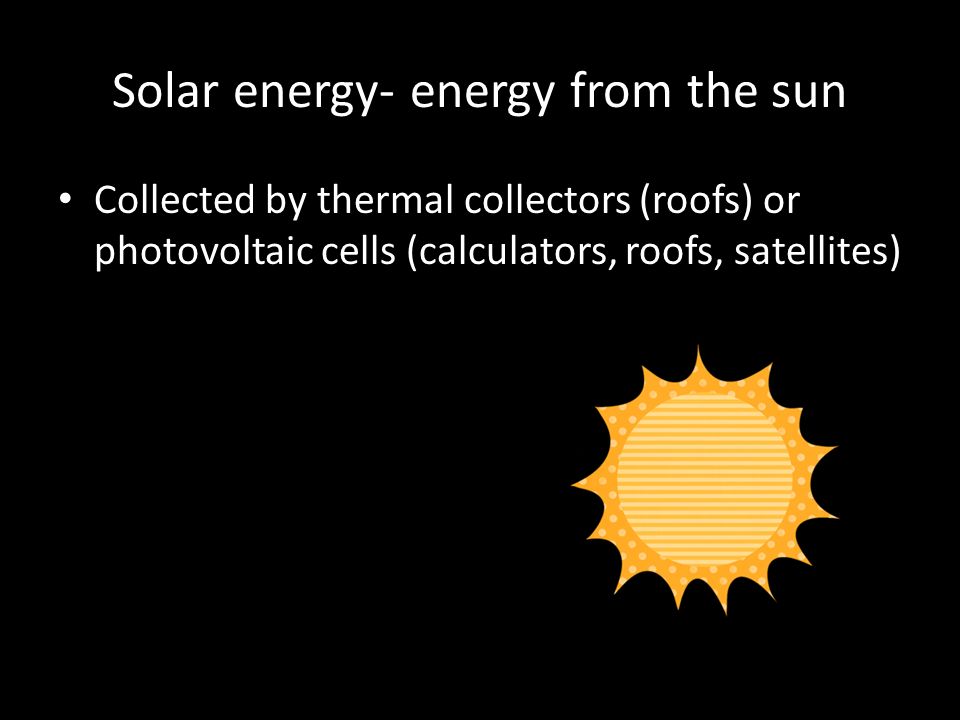 Solar energy- energy from the sun