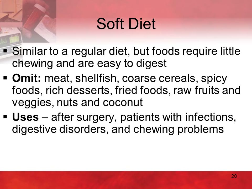 Soft Diet Similar to a regular diet, but foods require little chewing and are easy to digest.