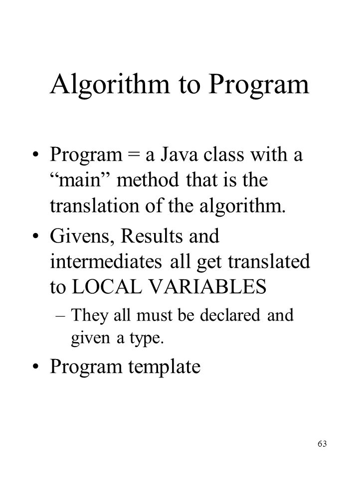Algorithm to Program Program = a Java class with a main method that is the translation of the algorithm.