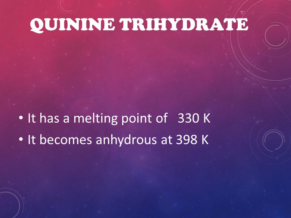 Quinine trihydrate It has a melting point of 330 K
