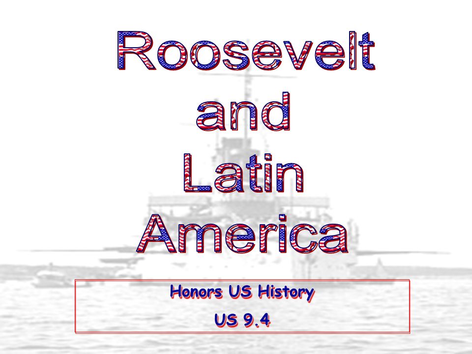 Roosevelt and Latin America Honors US History US 9.4