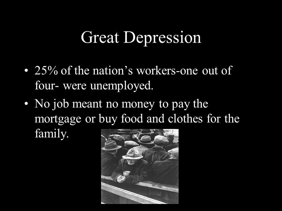 Great Depression 25% of the nation’s workers-one out of four- were unemployed.
