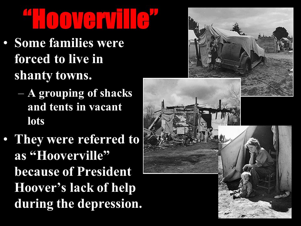 Hooverville Some families were forced to live in shanty towns.