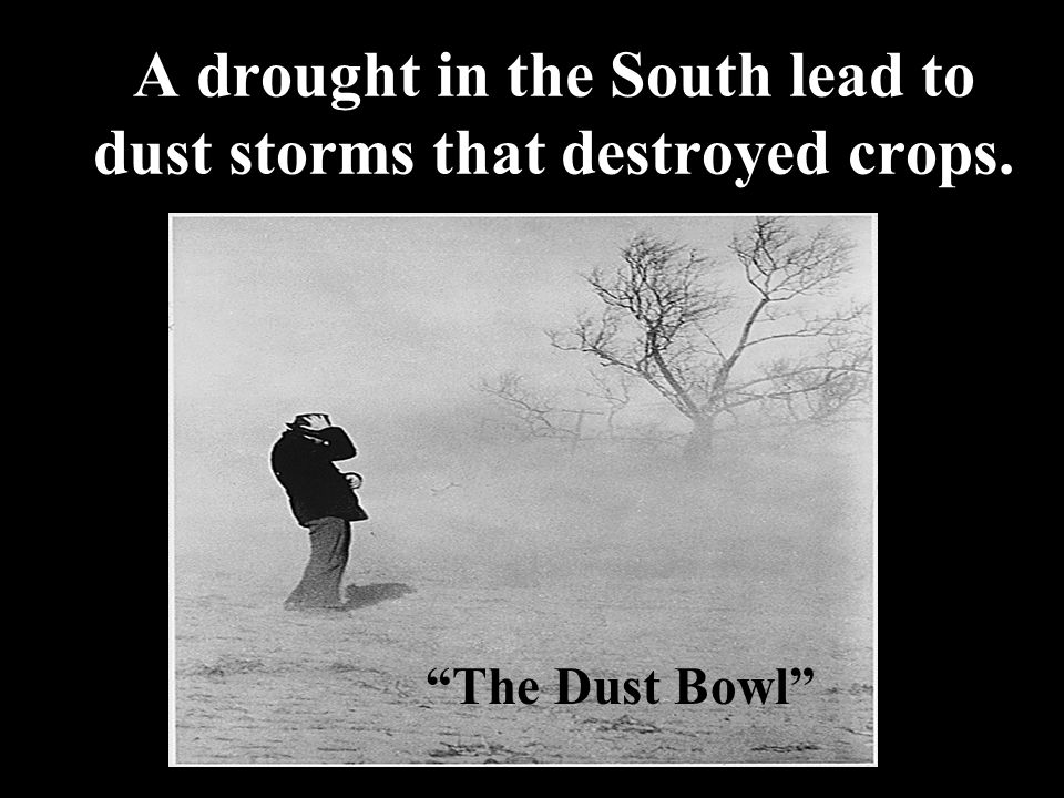 A drought in the South lead to dust storms that destroyed crops.