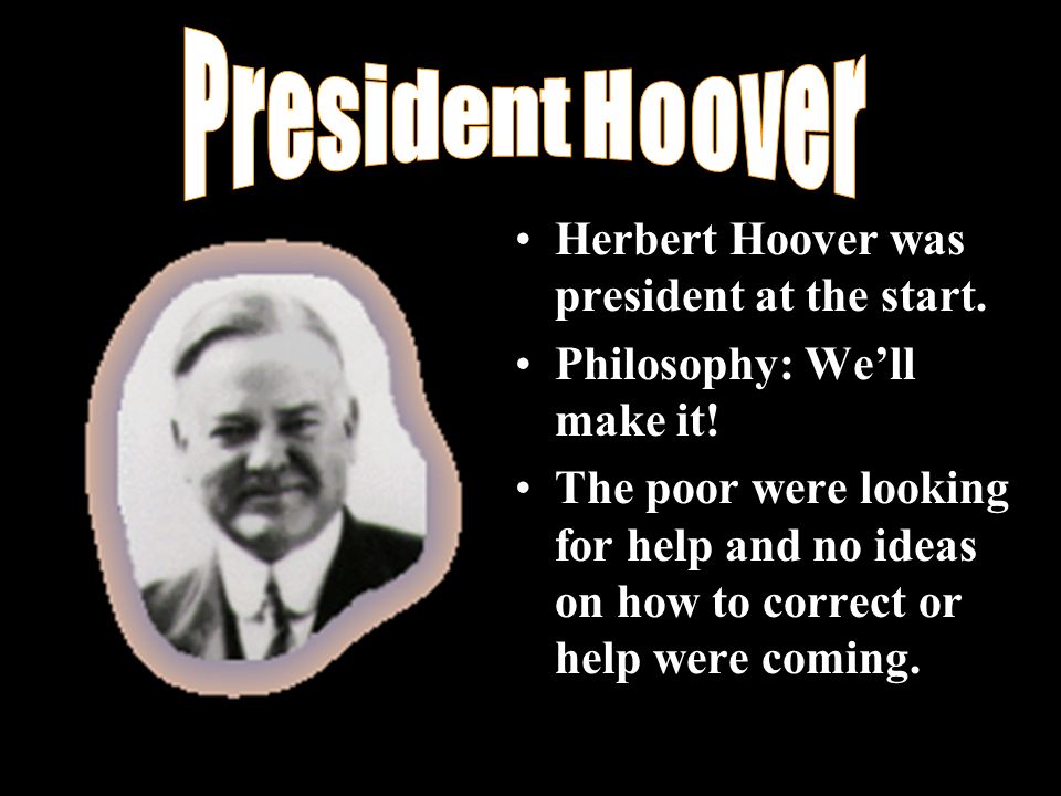 President Hoover Herbert Hoover was president at the start.