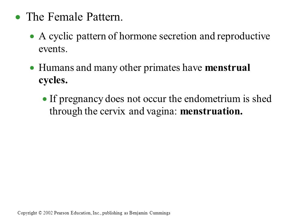 The Female Pattern. A cyclic pattern of hormone secretion and reproductive events. Humans and many other primates have menstrual cycles.