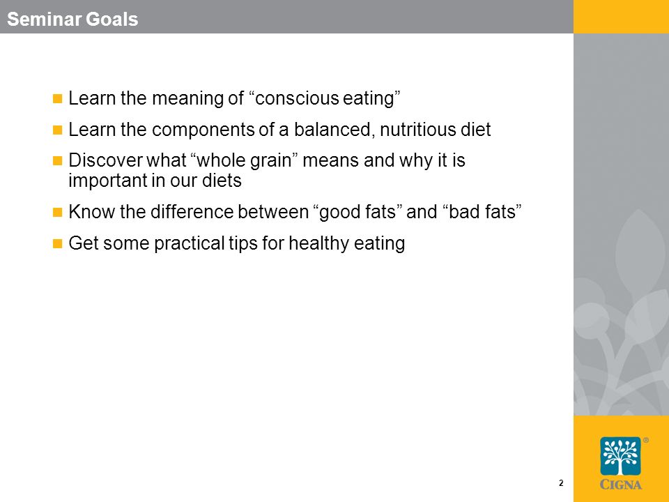 Seminar Goals Learn the meaning of conscious eating Learn the components of a balanced, nutritious diet.