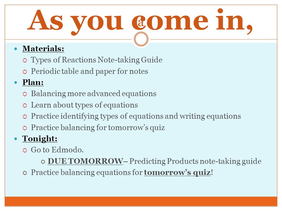 As you come in, a Materials: Types of Reactions Note-taking Guide