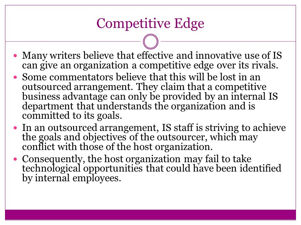 Competitive Edge Many writers believe that effective and innovative use of IS can give an organization a competitive edge over its rivals.