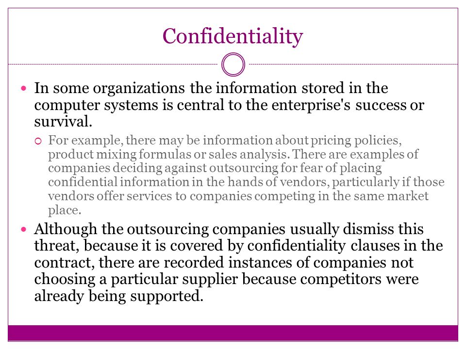 Confidentiality In some organizations the information stored in the computer systems is central to the enterprise s success or survival.