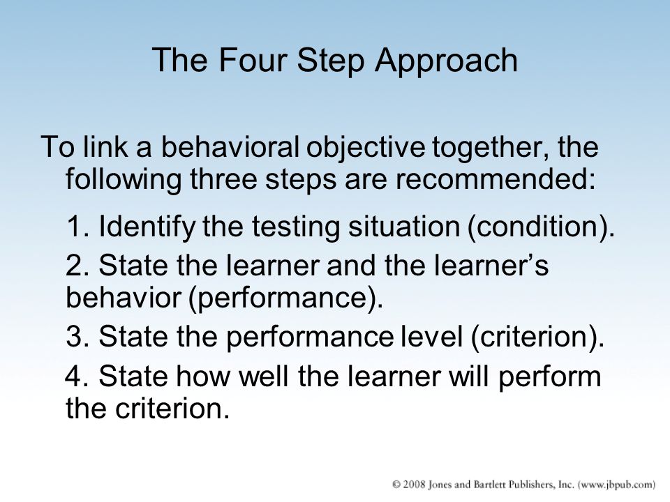 The Four Step Approach To link a behavioral objective together, the following three steps are recommended: