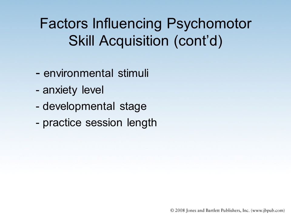 Factors Influencing Psychomotor Skill Acquisition (cont’d)