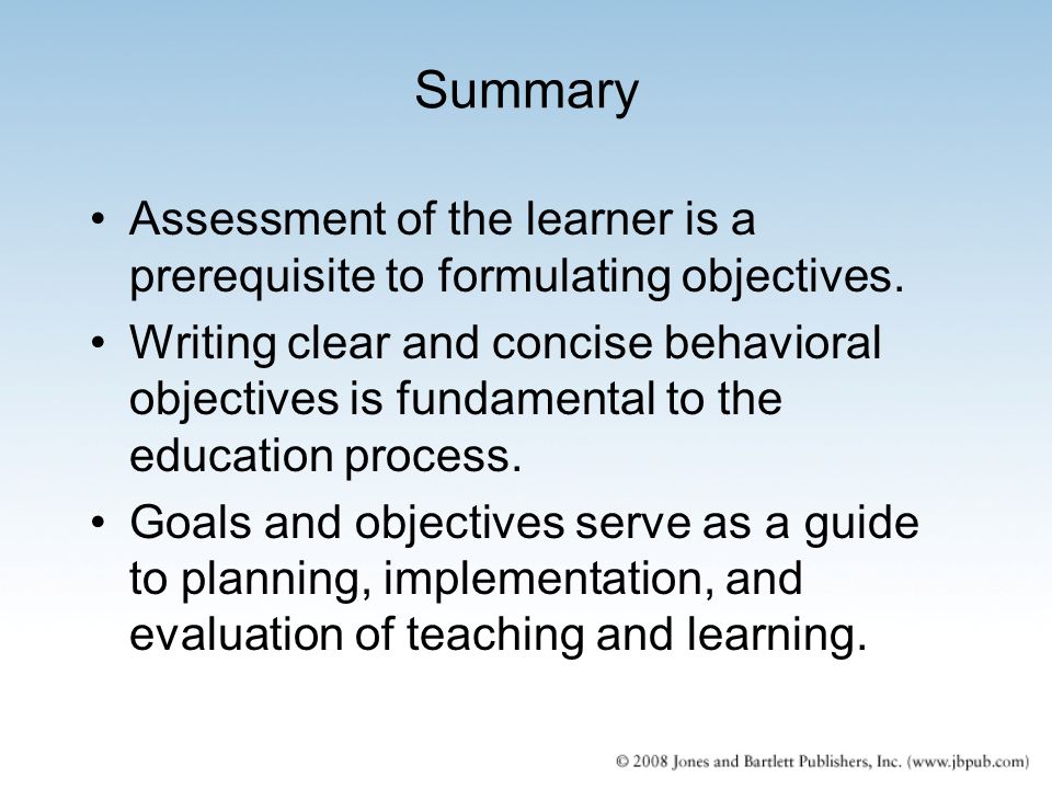 Summary Assessment of the learner is a prerequisite to formulating objectives.