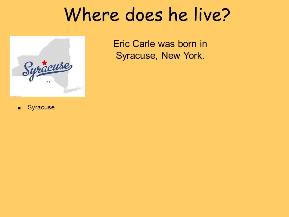 Eric Carle was born in Syracuse, New York.