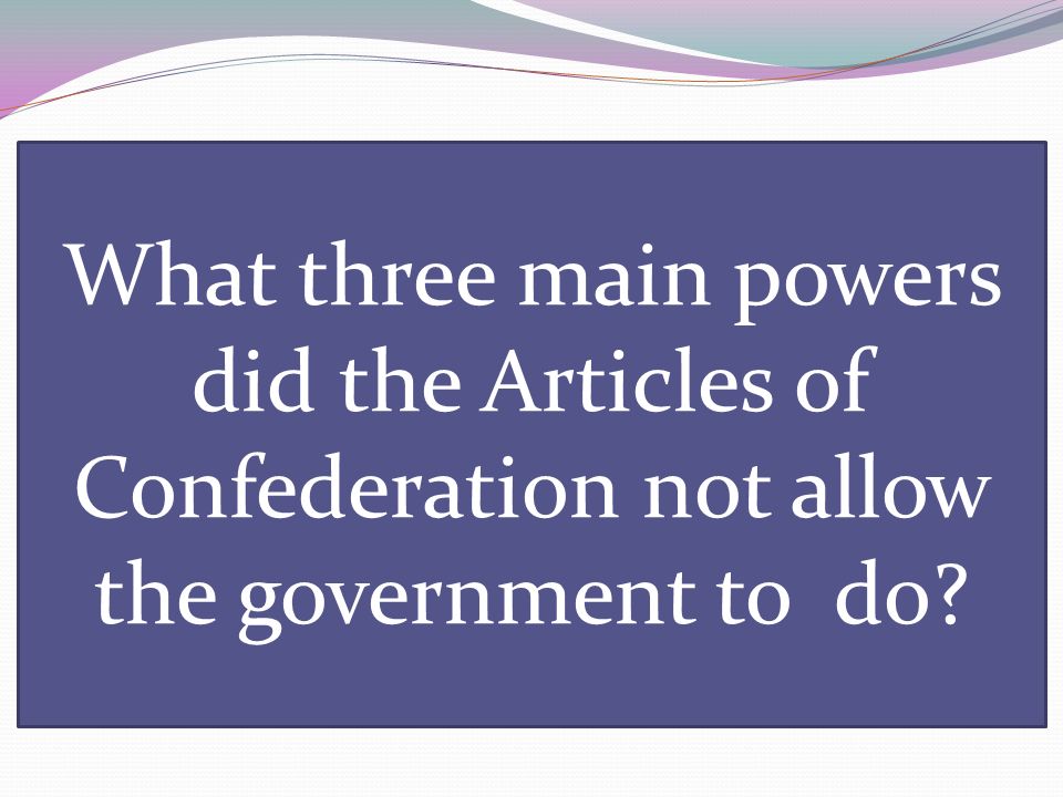 What three main powers did the Articles of Confederation not allow the government to do