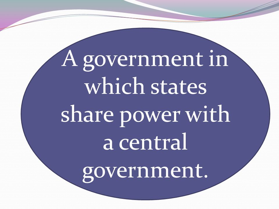A government in which states share power with a central government.