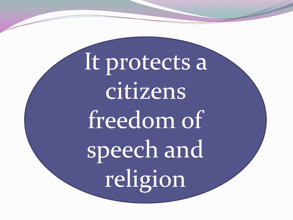 It protects a citizens freedom of speech and religion