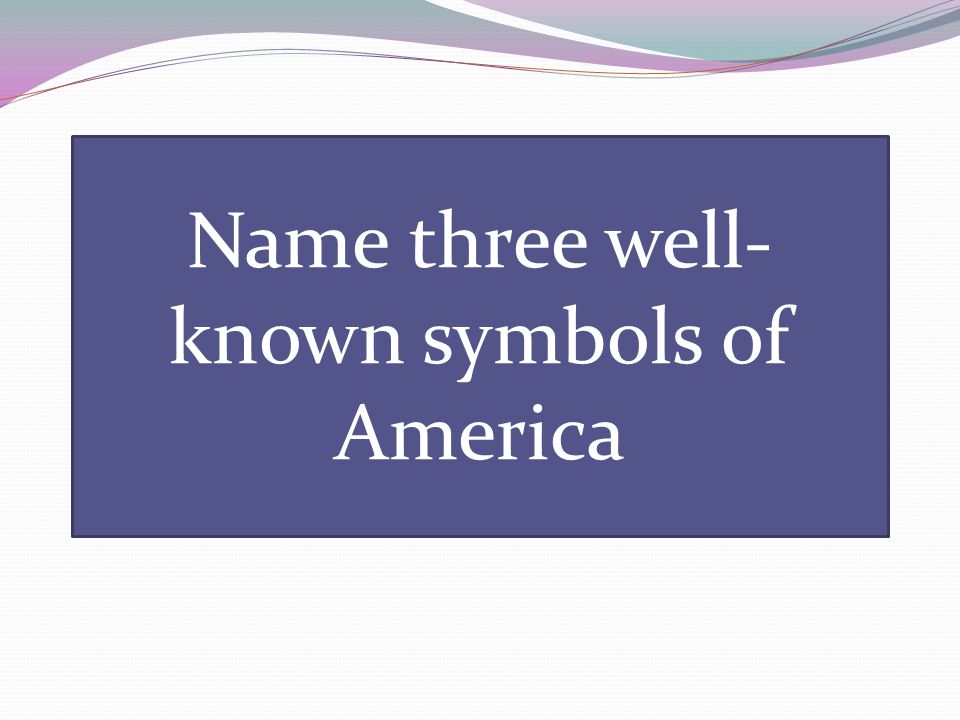 Name three well-known symbols of America