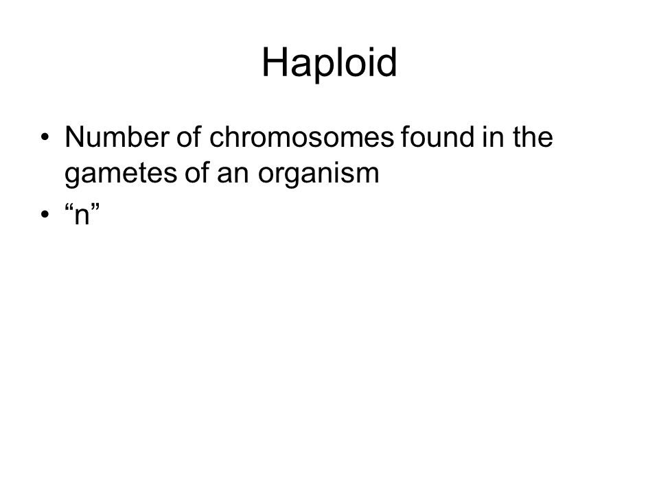 Haploid Number of chromosomes found in the gametes of an organism n