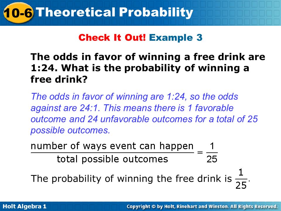 Check It Out! Example 3 The odds in favor of winning a free drink are 1:24. What is the probability of winning a free drink
