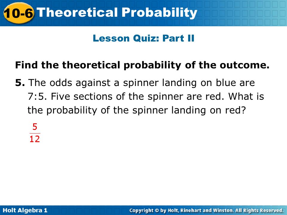 Lesson Quiz: Part II Find the theoretical probability of the outcome.