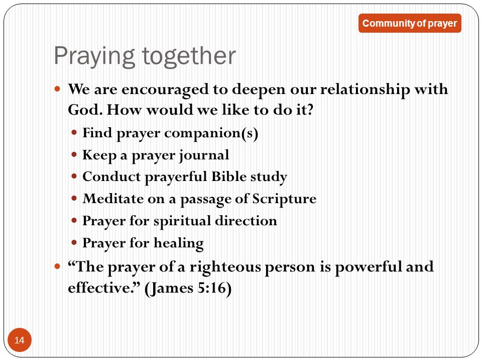 Praying together Community of prayer. We are encouraged to deepen our relationship with God. How would we like to do it