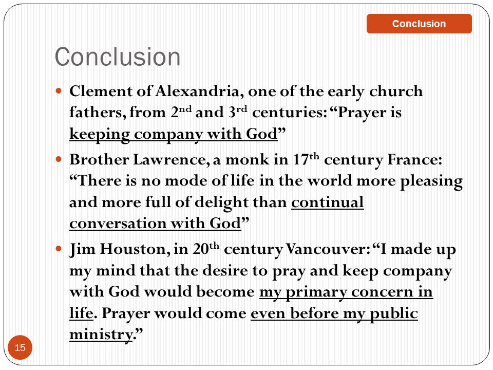 Conclusion Conclusion. Clement of Alexandria, one of the early church fathers, from 2nd and 3rd centuries: Prayer is keeping company with God