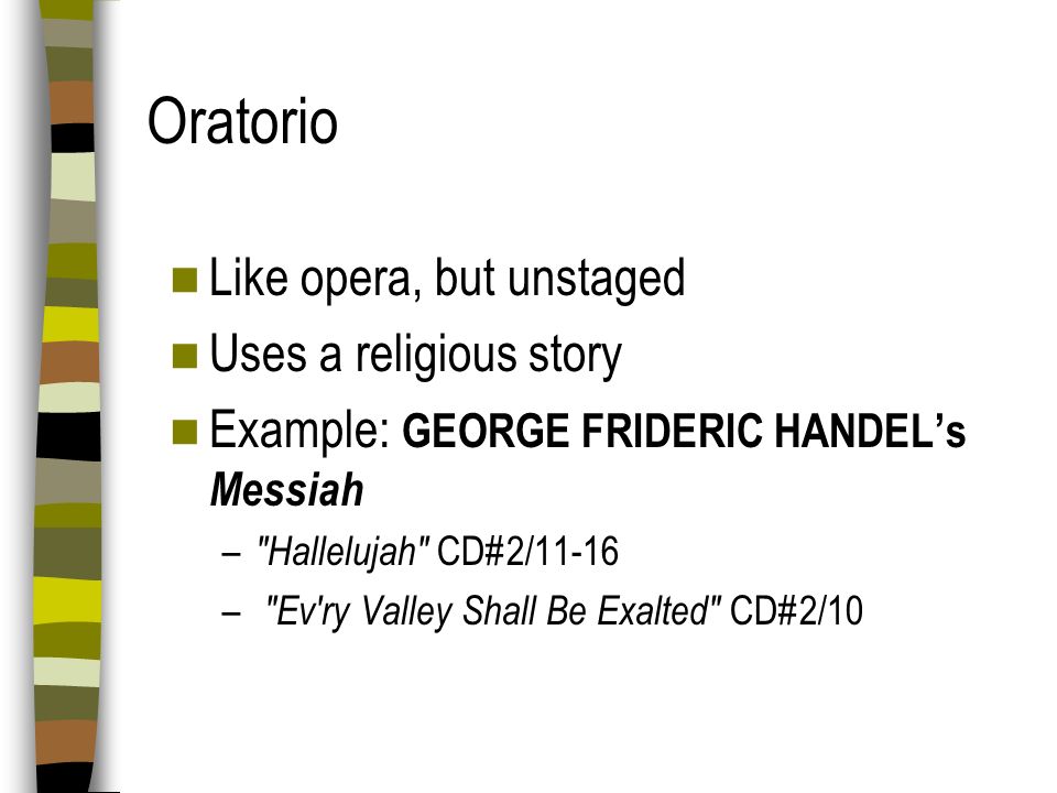 Oratorio Like opera, but unstaged Uses a religious story